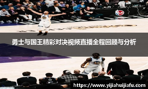 勇士与国王精彩对决视频直播全程回顾与分析